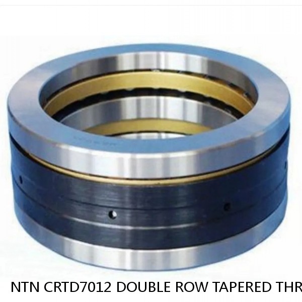 NTN CRTD7012 DOUBLE ROW TAPERED THRUST ROLLER BEARINGS