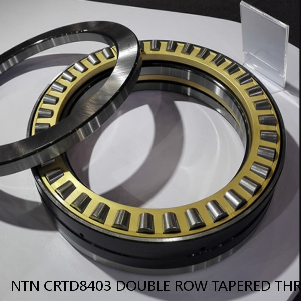 NTN CRTD8403 DOUBLE ROW TAPERED THRUST ROLLER BEARINGS